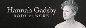 Hannah Gadsby - Body of Work