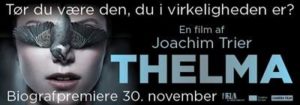Thelma is a Norwegian supernatural horror-thriller film directed by Joachim Trier and starring Eili Harboe. The film was screened at the 2017 Toronto International Film Festival,[2] and was selected as the Norwegian entry for the Best Foreign Language Film at the 90th Academy Awards